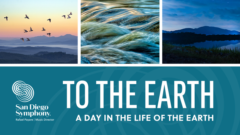 San Diego Symphony 2021 To The Earth Festival. Text reads 'To The Earth: A Day in the Life of the Earth'. Images of birds soaring over mountains, rushing water, and a mountain reflected in a lake in twilight.